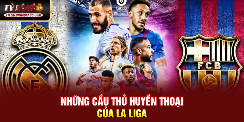 Những cầu thủ huyền thoại của La Liga